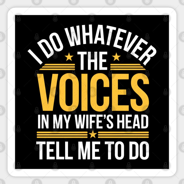 Funny Husband Shirt – I Do Whatever The Voices In My Wife’s Head Tell Me To Do Magnet by MakerMind8.2